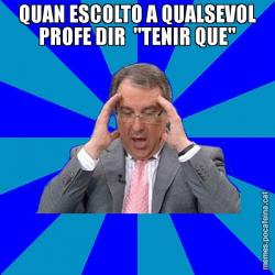 QUAN ESCOLTO A QUALSEVOL PROFE DIR  "TENIR QUE"
