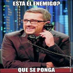 ESTÁ EL ENEMIGO? QUE SE PONGA