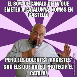 EL 80% DE CANALS DE TV QUE EMETEN A CATALUNYA, NOMéS EN CASTELLà PERÒ ELS DOLENTS I 'RACISTES' SOU ELS QUE VOLEU PROTEGIR EL CATALÀ!