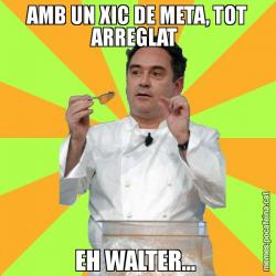 AMB UN XIC DE META, TOT ARREGLAT  EH WALTER...