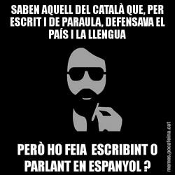 SABEN AQUELL DEL CATALÀ QUE, PER ESCRIT I DE PARAULA, DEFENSAVA EL PAÍS I LA LLENGUA PERÒ HO FEIA  ESCRIBINT O PARLANT EN ESPANYOL ?