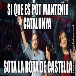 SI QUE ES POT MANTENIR CATALUNYA  SOTA LA BOTA DE CASTELLA