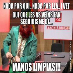 NADA POR QUÍ.. NADA POR LLA.. I VET QUI QUE LES AS.VEÏNS FAN SEGUIDISME DE... MANOS LIMPIAS!!!