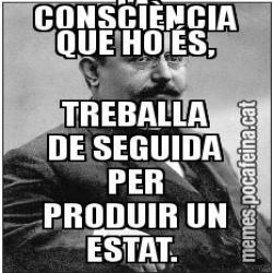 QUAN A UNA NACIONALITAT SE LI DESPERTA LA CONSCIÈNCIA QUE HO ÉS, TREBALLA DE SEGUIDA PER PRODUIR UN ESTAT.