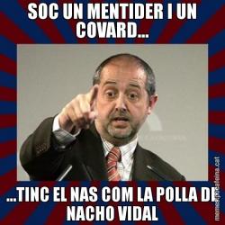 SOC UN MENTIDER I UN COVARD... ...TINC EL NAS COM LA POLLA DE NACHO VIDAL