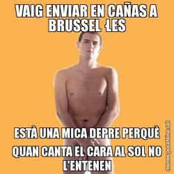 VAIG ENVIAR EN CAÑAS A BRUSSEL·LES ESTÀ UNA MICA DEPRE PERQUÈ QUAN CANTA EL CARA AL SOL NO L'ENTENEN