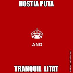 HOSTIA PUTA TRANQUIL·LITAT