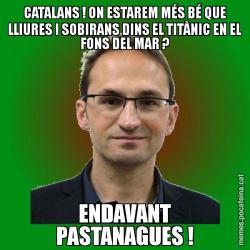 CATALANS ! ON ESTAREM MÉS BÉ QUE LLIURES I SOBIRANS DINS EL TITÀNIC EN EL FONS DEL MAR ? ENDAVANT PASTANAGUES !