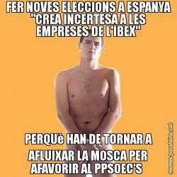 FER NOVES ELECCIONS A ESPANYA "CREA INCERTESA A LES EMPRESES DE L'IBEX" PERQUè HAN DE TORNAR A AFLUIXAR LA MOSCA PER AFAVORIR AL PPSOEC'S