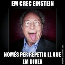 EM CREC EINSTEIN NOMÉS PER REPETIR EL QUE EM DIUEN