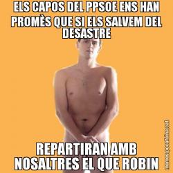 ELS CAPOS DEL PPSOE ENS HAN PROMÈS QUE SI ELS SALVEM DEL DESASTRE REPARTIRAN AMB NOSALTRES EL QUE ROBIN