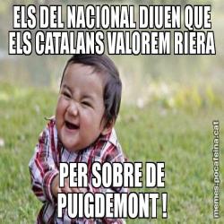 ELS DEL NACIONAL DIUEN QUE ELS CATALANS VALOREM RIERA PER SOBRE DE PUIGDEMONT !