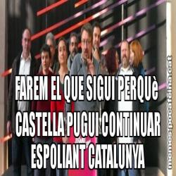 FAREM EL QUE SIGUI PERQUè  CASTELLA PUGUI CONTINUAR ESPOLIANT CATALUNYA