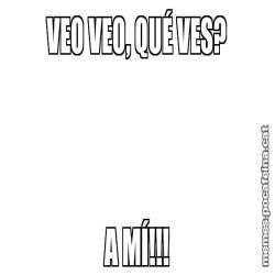 VEO VEO, QUÉ VES? A MÍ!!!