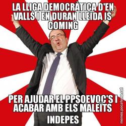 LA LLIGA DEMOCRÀTICA D'EN VALLS I EN DURAN LLEIDA IS COMING PER AJUDAR EL PPSOEVOC'S I ACABAR AMB ELS MALEÏTS INDEPES