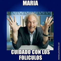 MARIA CUIDADO CON LOS FOLICULOS