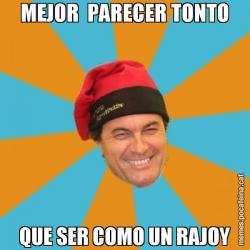 MEJOR  PARECER TONTO QUE SER COMO UN RAJOY