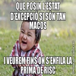 QUE POSIN L'ESTAT D'EXCEPCIÓ SI SÓN TAN MACOS I VEUREM FINS ON S'ENFILA LA PRIMA DE RISC