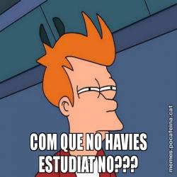 COM QUE NO HAVIES ESTUDIAT NO???