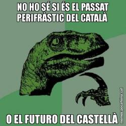 NO HO SÉ SI ÉS EL PASSAT PERIFRÀSTIC DEL CATALÀ  O EL FUTURO DEL CASTELLÀ