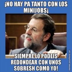 ¡NO HAY PA TANTO CON LOS MINIJOBS¡ SIEMPRE LO PODEIS REDONDEAR CON UNOS SOBRESH COMO YO!