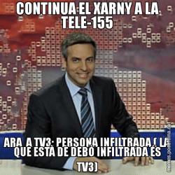 CONTINUA EL XARNY A LA TELE-155 ARA  A TV3: PERSONA INFILTRADA ( LA QUE ESTÀ DE DEBÒ INFILTRADA ÉS TV3)