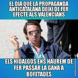 EL DIA QUE LA PROPAGANDA ANTICATALANA DEIXI DE FER EFECTE ALS VALENCIANS ELS HIDALGOS ENS HAUREM DE FER PASSAR LA GANA A BOFETADES
