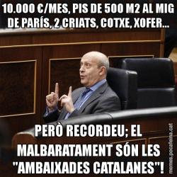 10.000 €/MES, PIS DE 500 M2 AL MIG DE PARÍS, 2 CRIATS, COTXE, XOFER... PERÒ RECORDEU; EL MALBARATAMENT SÓN LES "AMBAIXADES CATALANES"!