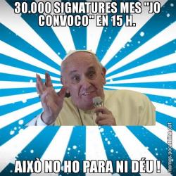 30.000 SIGNATURES MES "JO  CONVOCO" EN 15 H.  AIXÒ NO HO PARA NI DÉU !