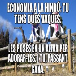 ECONOMIA A LA HINDÚ: TU TENS DUES VAQUES. LES POSES EN UN ALTAR PER ADORAR-LES. I TU, PASSANT GANA.
