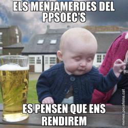 ELS MENJAMERDES DEL PPSOEC'S ES PENSEN QUE ENS RENDIREM