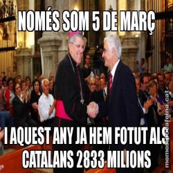 NOMÉS SOM 5 DE MARÇ I AQUEST ANY JA HEM FOTUT ALS CATALANS 2833 MILIONS
