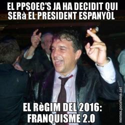 EL PPSOEC'S JA HA DECIDIT QUI SERà EL PRESIDENT ESPANYOL  EL RèGIM DEL 2016: FRANQUISME 2.0