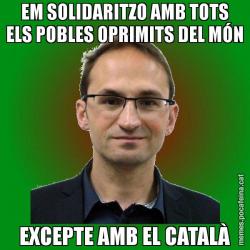 EM SOLIDARITZO AMB TOTS ELS POBLES OPRIMITS DEL MÓN EXCEPTE AMB EL CATALÀ