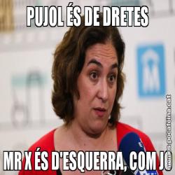 PUJOL ÉS DE DRETES MR X ÉS D'ESQUERRA, COM JO