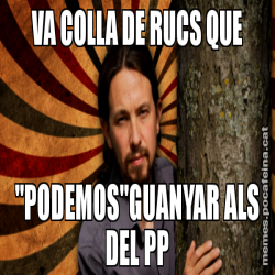 VA COLLA DE RUCS QUE "PODEMOS"GUANYAR ALS DEL PP
