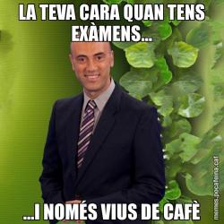 LA TEVA CARA QUAN TENS EXÀMENS... ...I NOMÉS VIUS DE CAFÈ