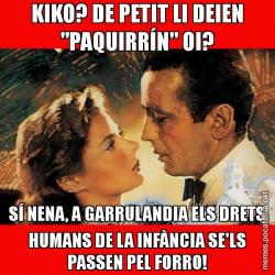 KIKO? DE PETIT LI DEIEN "PAQUIRRÍN" OI? SÍ NENA, A GARRULANDIA ELS DRETS HUMANS DE LA INFÀNCIA SE'LS PASSEN PEL FORRO!