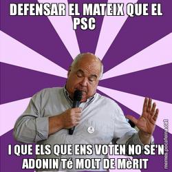 DEFENSAR EL MATEIX QUE EL PSC  I QUE ELS QUE ENS VOTEN NO SE'N ADONIN Té MOLT DE MèRIT