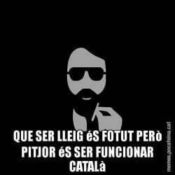 QUE SER LLEIG éS FOTUT PERò PITJOR éS SER FUNCIONAR CATALà