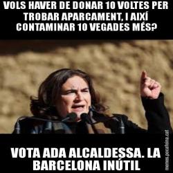 VOLS HAVER DE DONAR 10 VOLTES PER TROBAR APARCAMENT, I AIXÍ CONTAMINAR 10 VEGADES MÉS? VOTA ADA ALCALDESSA. LA BARCELONA INÚTIL