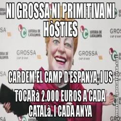 NI GROSSA NI PRIMITIVA NI HòSTIES CARDEM EL CAMP D'ESPANYA, I US TOCARà 2.000 EUROS A CADA CATALà. I CADA ANYA