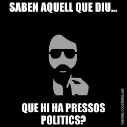 SABEN AQUELL QUE DIU... QUE HI HA PRESSOS POLITICS?