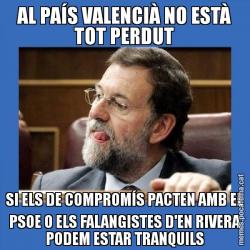 AL PAÍS VALENCIÀ NO ESTÀ TOT PERDUT SI ELS DE COMPROMÍS PACTEN AMB EL PSOE O ELS FALANGISTES D'EN RIVERA PODEM ESTAR TRANQUILS