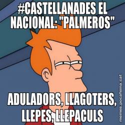 #CASTELLANADES EL NACIONAL: "PALMEROS" ADULADORS, LLAGOTERS, LLEPES, LLEPACULS