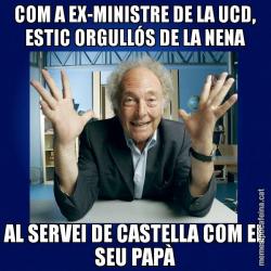 COM A EX-MINISTRE DE LA UCD, ESTIC ORGULLÓS DE LA NENA AL SERVEI DE CASTELLA COM EL SEU PAPÀ