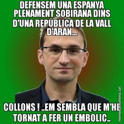 DEFENSEM UNA ESPANYA PLENAMENT SOBIRANA DINS D'UNA REPÚBLICA DE LA VALL D'ARAN... COLLONS ! ..EM SEMBLA QUE M'HE TORNAT A FER UN EMBOLIC..