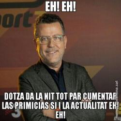 EH! EH! DOTZA DA LA NIT TOT PAR CUMENTAR LAS PRIMICIAS SI I LA ACTUALITAT EH! EH!