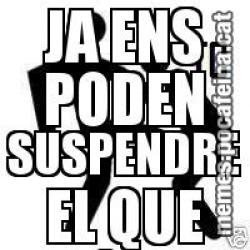 JA ENS PODEN SUSPENDRE EL QUE VULGUIN...