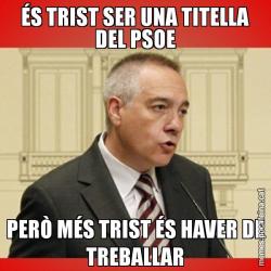 ÉS TRIST SER UNA TITELLA DEL PSOE PERÒ MÉS TRIST ÉS HAVER DE TREBALLAR